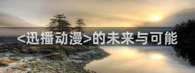 omofun官网最新版下载：<迅播动漫>的未来与可能