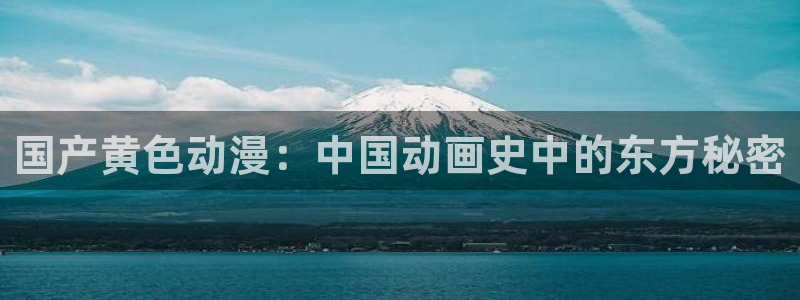omofun动漫官方首页：国产黄色动漫：中国动画史中的东方秘密