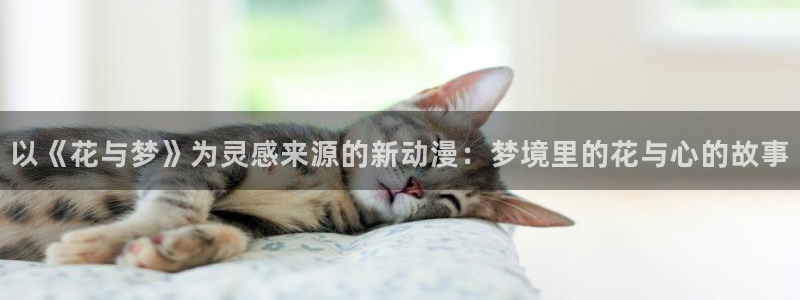 omofun弹幕网：以《花与梦》为灵感来源的新动漫：梦境里的花与心的故事