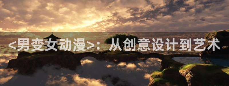 omofun动漫视频：<男变女动漫>：从创意设计到艺术